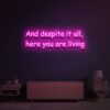 And despite it all here you are living