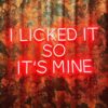 I Licked It So It's Mine Neon