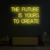 The future is yours to create Neon Sign
